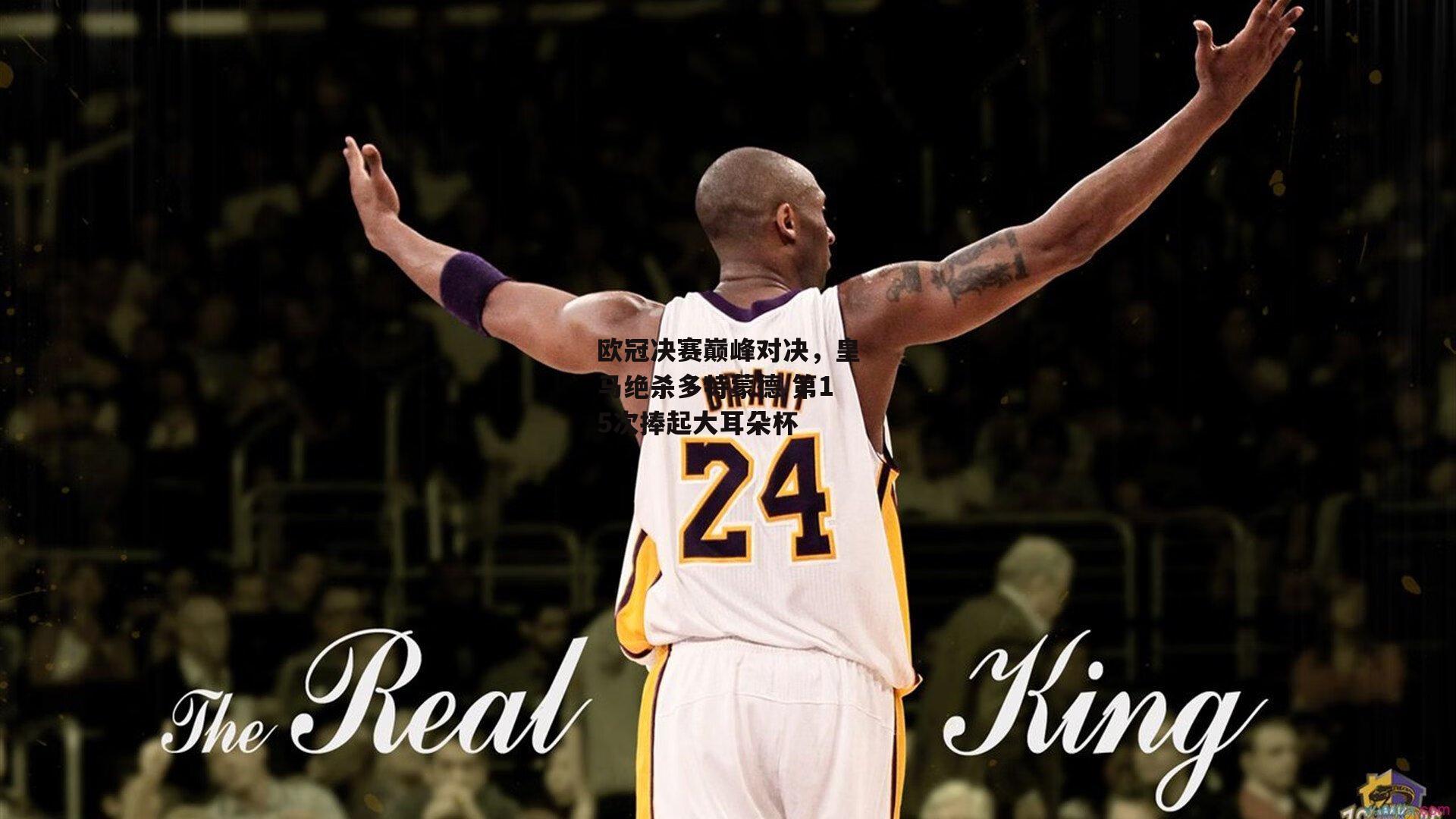 欧冠决赛巅峰对决，皇马绝杀多特蒙德 第15次捧起大耳朵杯