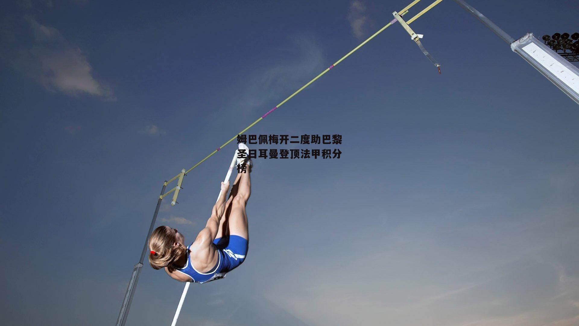 姆巴佩梅开二度助巴黎圣日耳曼登顶法甲积分榜