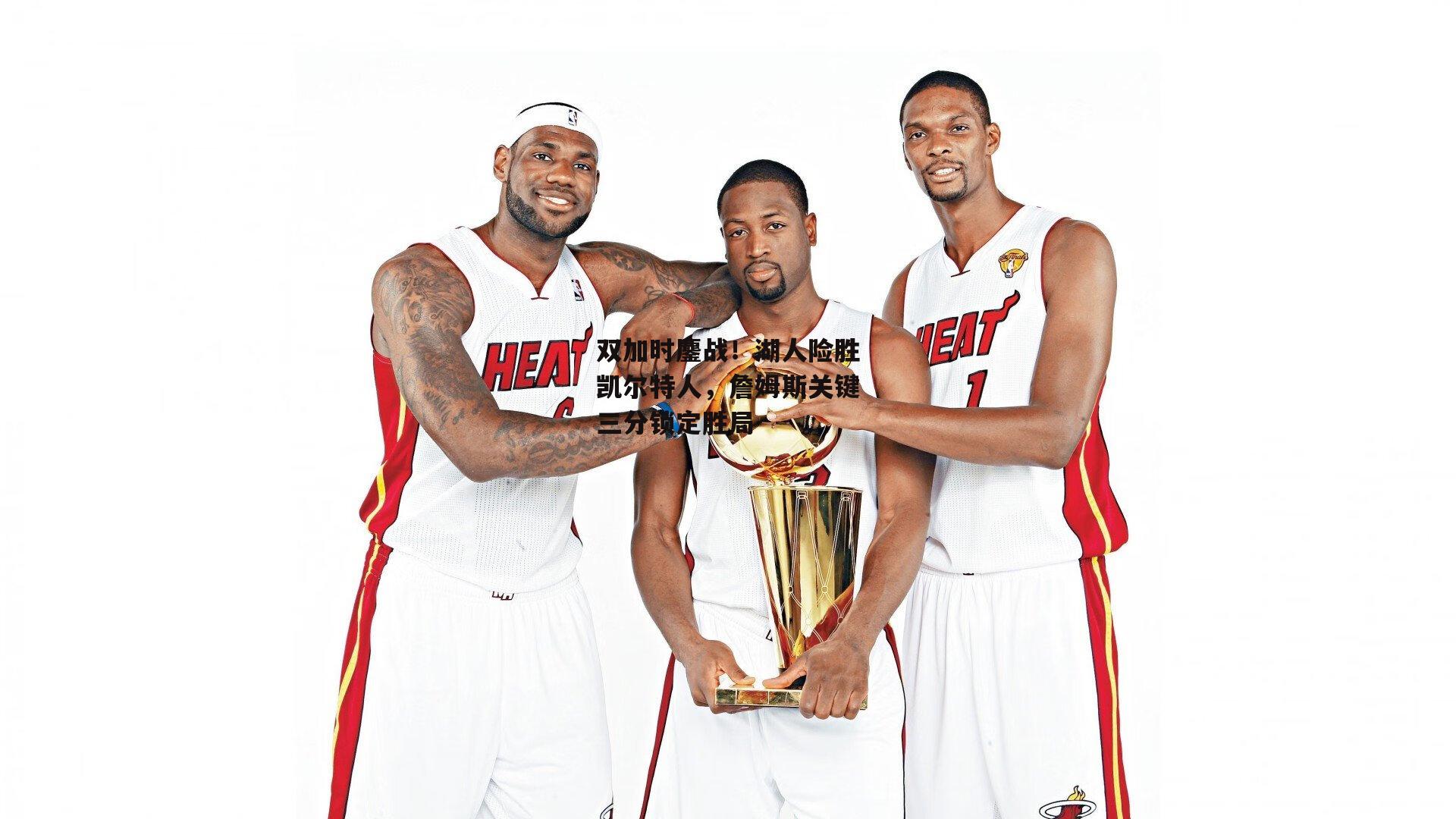 双加时鏖战！湖人险胜凯尔特人，詹姆斯关键三分锁定胜局