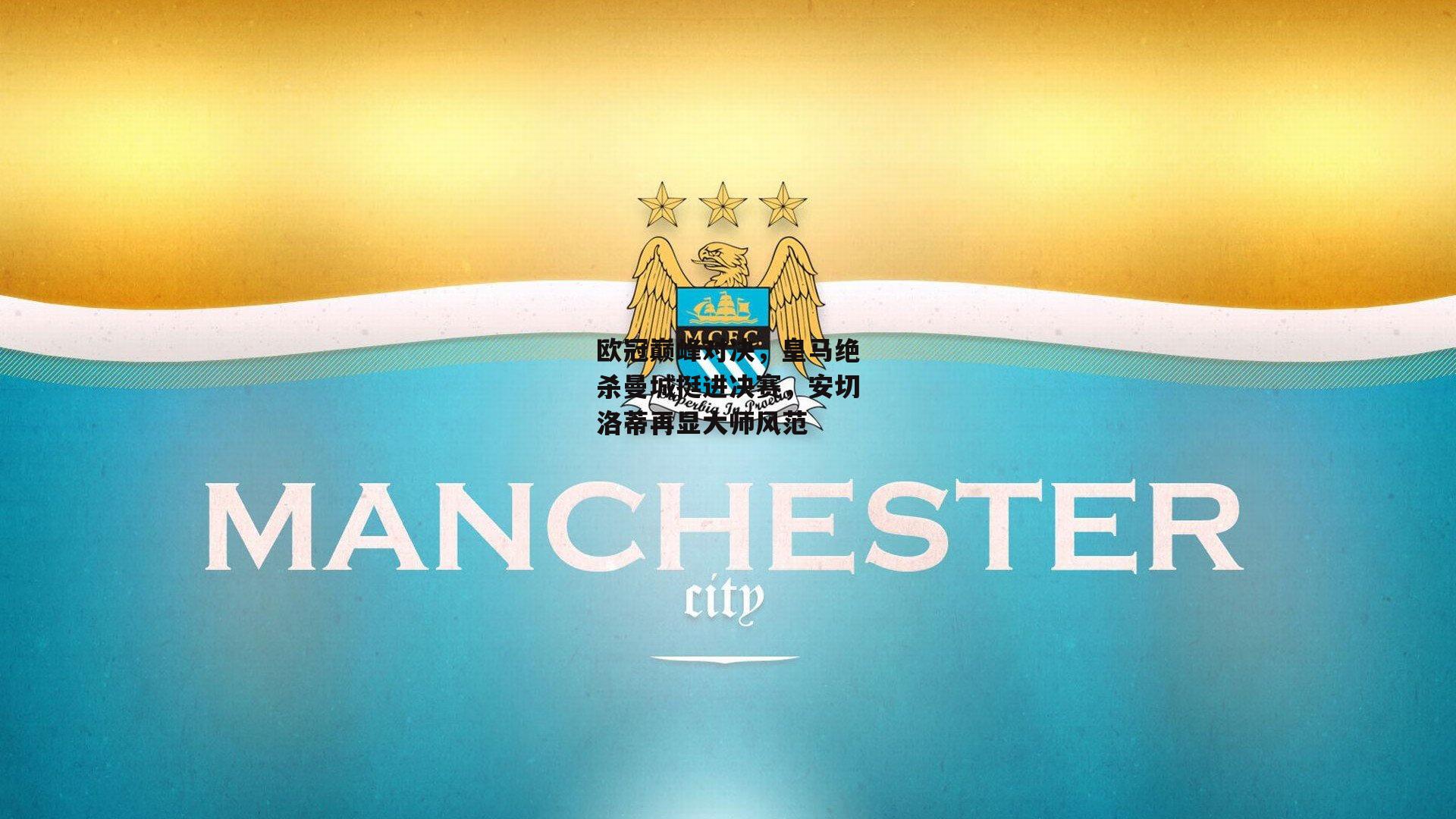 欧冠巅峰对决,皇马绝杀曼城挺进决赛,安切洛蒂再显大师风范